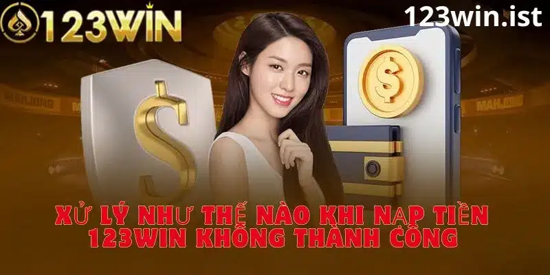 Mẹo xử lý vấn đề khi nạp tiền vào cổng game 123win